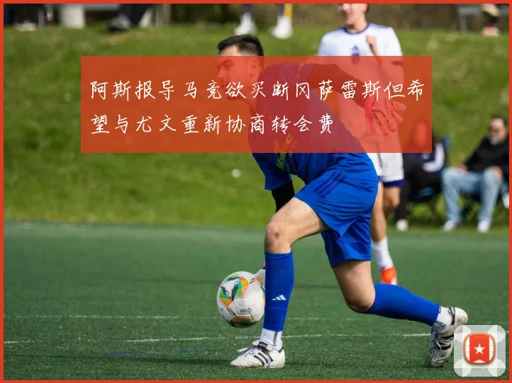 阿斯报导马竞欲买断冈萨雷斯但希望与尤文重新协商转会费